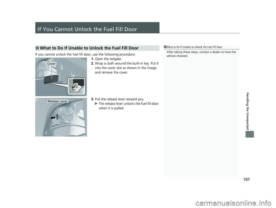 HONDA PILOT 2022 Owners Manual 707
Handling the Unexpected
If You Cannot Unlock the Fuel Fill Door
If you cannot unlock the fuel fill door, use the following procedure:1.Open the tailgate.
2. Wrap a cloth around the built-in key. P HONDA PILOT 2022 Owners Manual 707
Handling the Unexpected
If You Cannot Unlock the Fuel Fill Door
If you cannot unlock the fuel fill door, use the following procedure:1.Open the tailgate.
2. Wrap a cloth around the built-in key. P