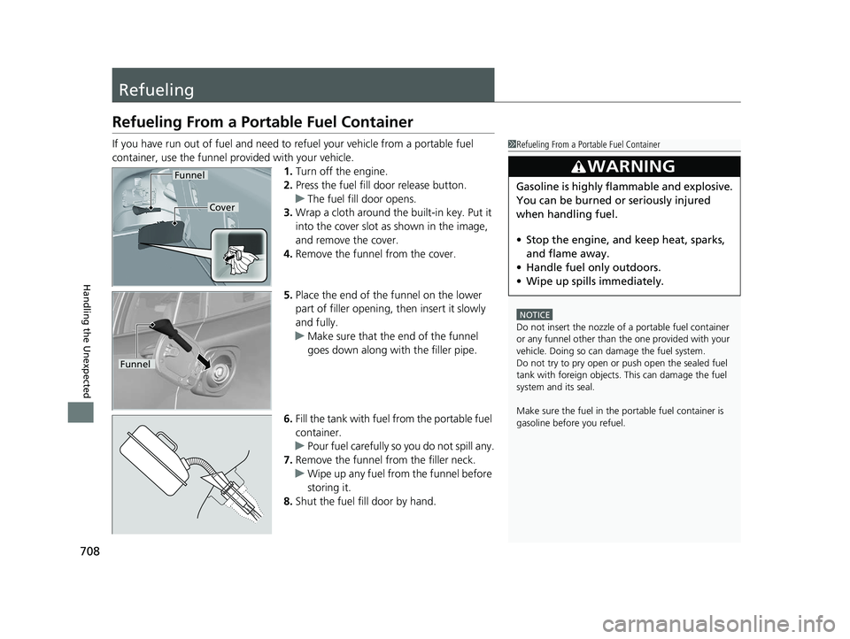 HONDA PILOT 2022 Owners Manual 708
Handling the Unexpected
Refueling
Refueling From a Portable Fuel Container
If you have run out of fuel and need to refuel your vehicle from a portable fuel
container, use the funnel provided with HONDA PILOT 2022 Owners Manual 708
Handling the Unexpected
Refueling
Refueling From a Portable Fuel Container
If you have run out of fuel and need to refuel your vehicle from a portable fuel
container, use the funnel provided with