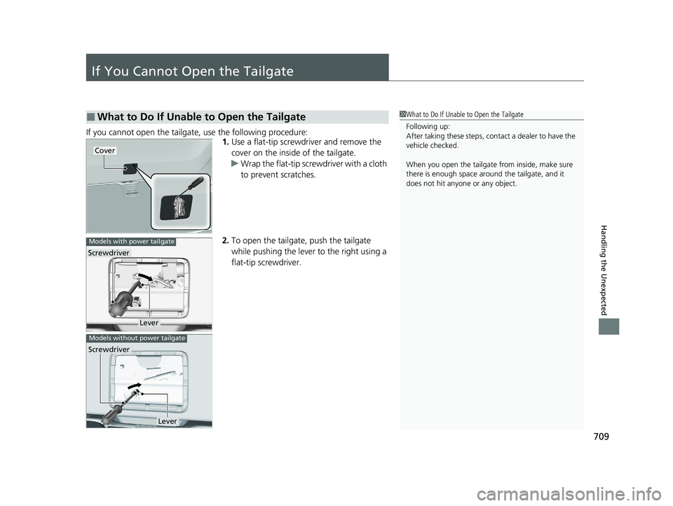 HONDA PILOT 2022 Owners Manual 709
Handling the Unexpected
If You Cannot Open the Tailgate
If you cannot open the tailgate, use the following procedure:1.Use a flat-tip screwdriver and remove the
cover on the inside of the tailga HONDA PILOT 2022 Owners Manual 709
Handling the Unexpected
If You Cannot Open the Tailgate
If you cannot open the tailgate, use the following procedure:1.Use a flat-tip screwdriver and remove the
cover on the inside of the tailga