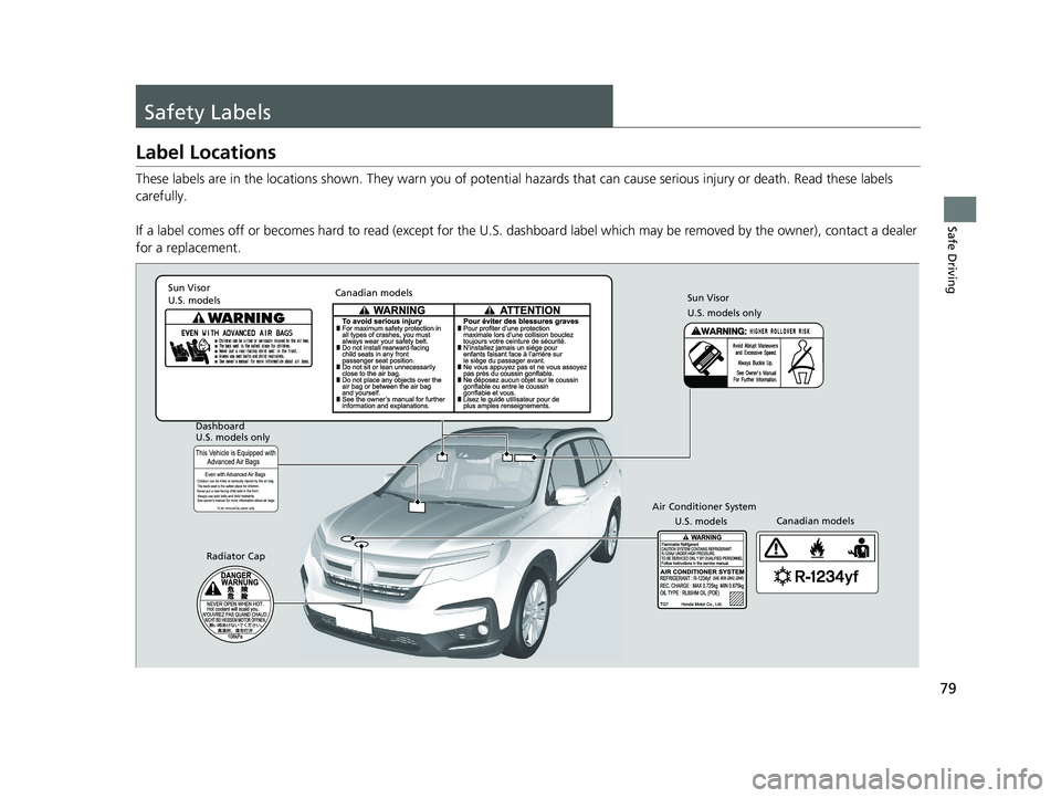 HONDA PILOT 2022 Manual Online 79
Safe Driving
Safety Labels
Label Locations
These labels are in the locations shown. They warn you of potential hazards that can cause serious injury or death. Read these labels
carefully.
If a la HONDA PILOT 2022 Manual Online 79
Safe Driving
Safety Labels
Label Locations
These labels are in the locations shown. They warn you of potential hazards that can cause serious injury or death. Read these labels
carefully.
If a la