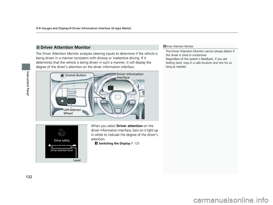 HONDA PILOT 2023  Owners Manual uuGauges and Displays uDriver Information Interface (A-type Meter)
132
Instrument Panel
The Driver Attention Monitor analyzes steer ing inputs to determine if the vehicle is 
being driven in a manner 