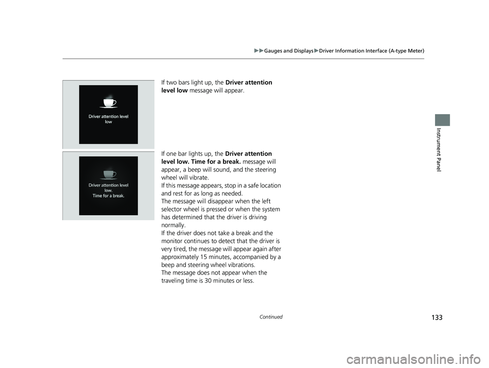 HONDA PILOT 2023  Owners Manual 133
uuGauges and Displays uDriver Information Interface (A-type Meter)
Continued
Instrument Panel
If two bars light up, the  Driver attention 
level low  message will appear.
If one bar lights up, the