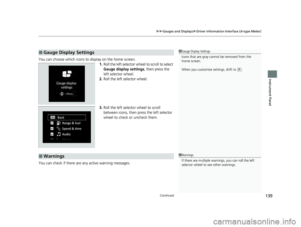 HONDA PILOT 2023  Owners Manual Continued139
uuGauges and Displays uDriver Information Interface (A-type Meter)
Instrument Panel
You can choose which icons to display on the home screen.
1.Roll the left selector wheel to scroll to s