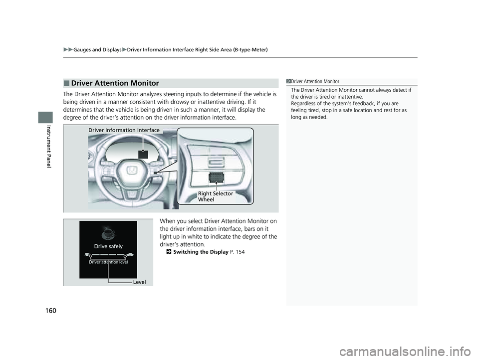 HONDA PILOT 2023  Owners Manual uuGauges and Displays uDriver Information Interface Ri ght Side Area (B-type-Meter)
160
Instrument Panel
The Driver Attention Monitor analyzes steer ing inputs to determine if the vehicle is 
being dr