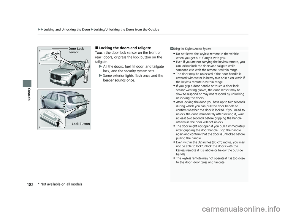 HONDA PILOT 2023 Owners Manual uuLocking and Unlocking the Doors uLocking/Unlocking the Doors from the Outside
182
Controls
■Locking the doors and tailgate
Touch the door lock sensor on the front or
rear
* doors, or press the lo HONDA PILOT 2023 Owners Manual uuLocking and Unlocking the Doors uLocking/Unlocking the Doors from the Outside
182
Controls
■Locking the doors and tailgate
Touch the door lock sensor on the front or
rear
* doors, or press the lo