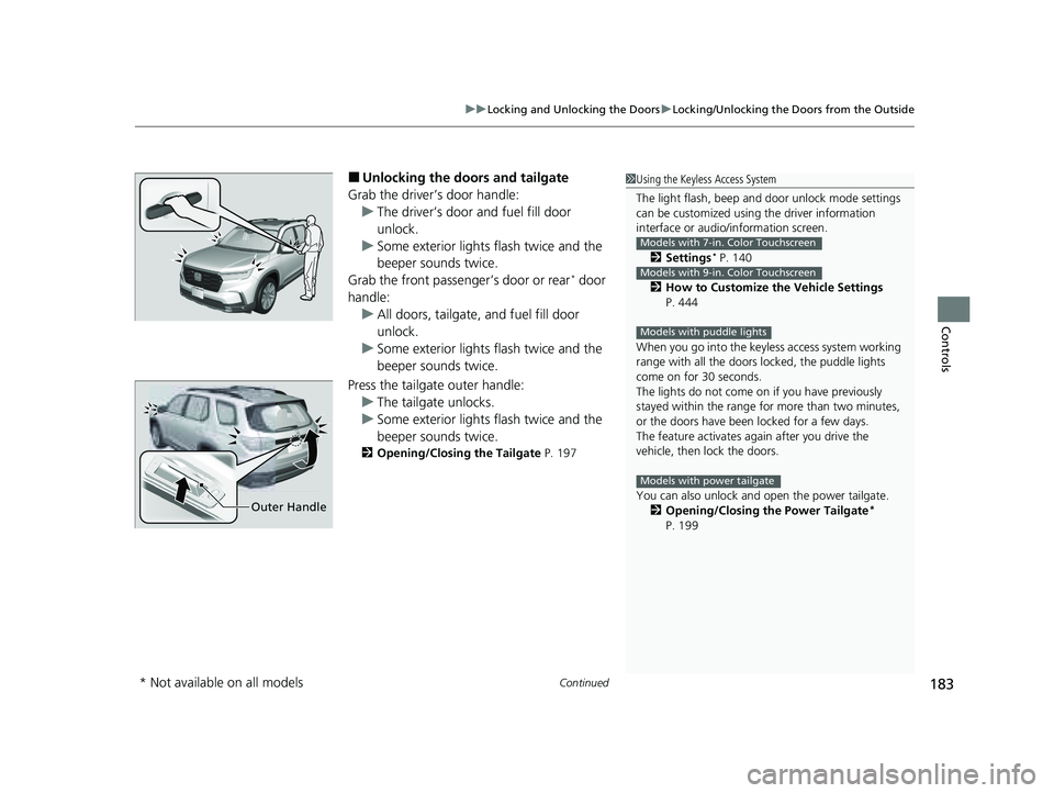 HONDA PILOT 2023  Owners Manual Continued183
uuLocking and Unlocking the Doors uLocking/Unlocking the Doors from the Outside
Controls
■Unlocking the doors and tailgate
Grab the driver’s door handle: u The driver’s door and fue