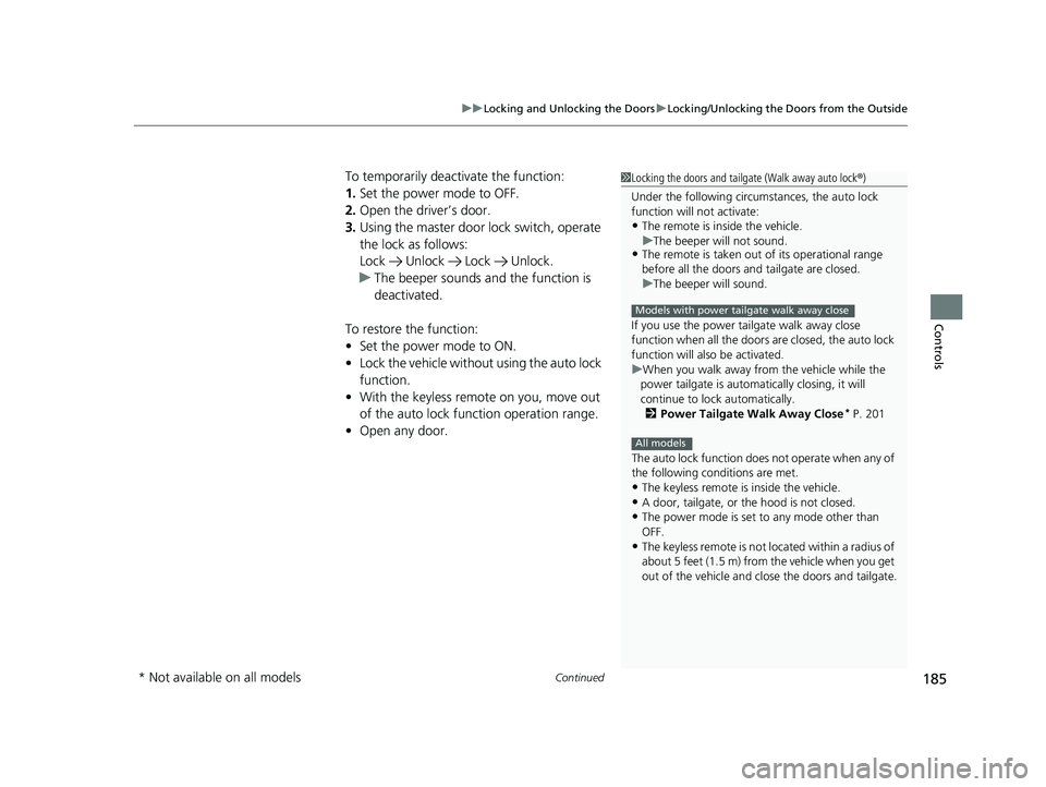 HONDA PILOT 2023  Owners Manual Continued185
uuLocking and Unlocking the Doors uLocking/Unlocking the Doors from the Outside
Controls
To temporarily deactivate the function:
1. Set the power mode to OFF.
2. Open the driv er’s door
