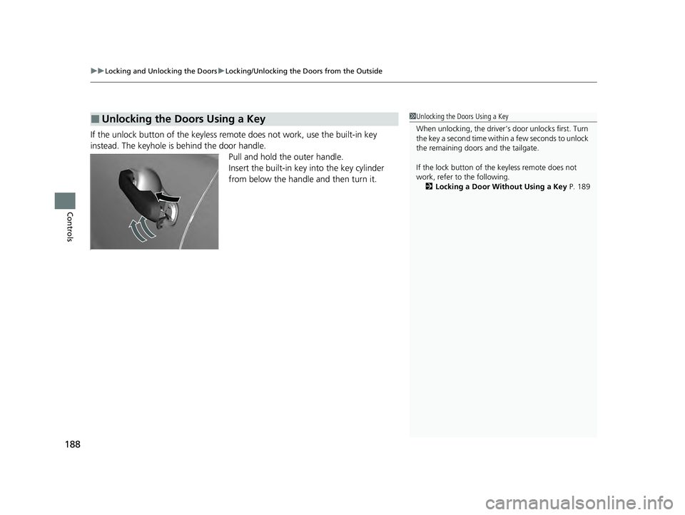 HONDA PILOT 2023  Owners Manual uuLocking and Unlocking the Doors uLocking/Unlocking the Doors from the Outside
188
Controls
If the unlock button of the keyless re mote does not work, use the built-in key 
instead. The keyhole is be