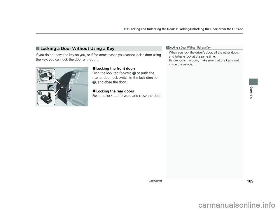 HONDA PILOT 2023  Owners Manual Continued189
uuLocking and Unlocking the Doors uLocking/Unlocking the Doors from the Outside
Controls
If you do not have the key on you, or if fo r some reason you cannot lock a door using 
the key, y
