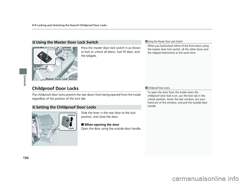 HONDA PILOT 2023  Owners Manual uuLocking and Unlocking the Doors uChildproof Door Locks
194
Controls
Press the master door lock switch in as shown 
to lock or unlock all doors, fuel fill door, and 
the tailgate.
Childproof Door Loc