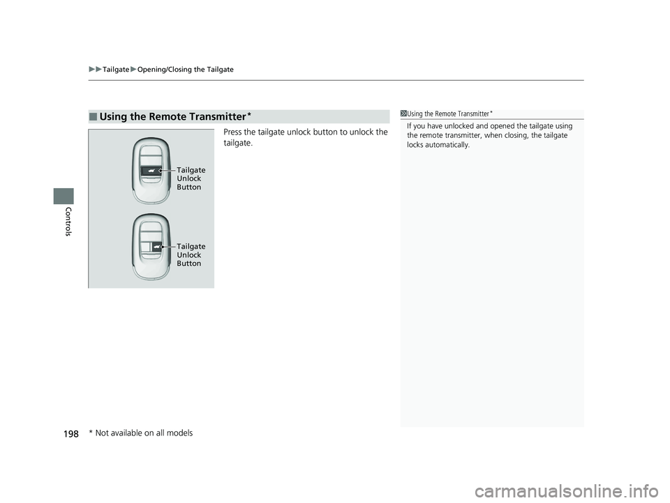 HONDA PILOT 2023  Owners Manual uuTailgate uOpening/Closing the Tailgate
198
Controls
Press the tailgate unlock button to unlock the 
tailgate.
■Using the Remote Transmitter*1Using the Remote Transmitter*
If you have unlocked and 