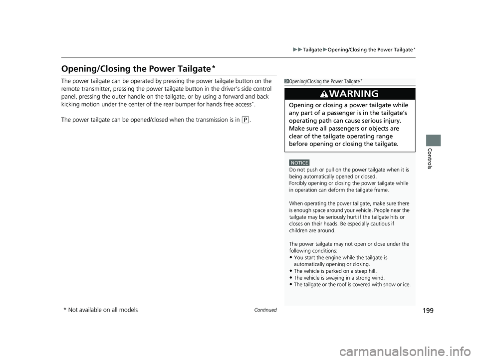 HONDA PILOT 2023  Owners Manual 199
uuTailgate uOpening/Closing the Power Tailgate*
Continued
Controls
Opening/Closing the Power Tailgate*
The power tailgate can be operated by pr essing the power tailgate button on the 
remote tran