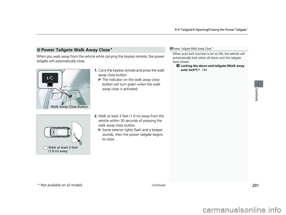 HONDA PILOT 2023  Owners Manual Continued201
uuTailgate uOpening/Closing the Power Tailgate*
Controls
When you walk away from the vehicle wh ile carrying the keyless remote, the power 
tailgate will automatically close.
1.Carry the 