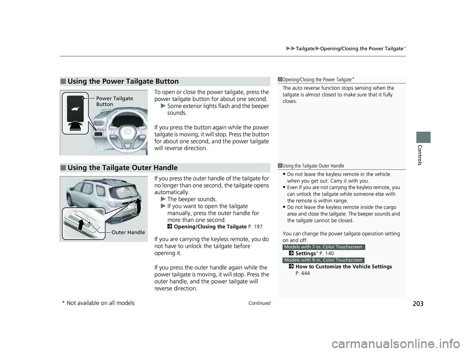 HONDA PILOT 2023  Owners Manual Continued203
uuTailgate uOpening/Closing the Power Tailgate*
Controls
To open or close the power tailgate, press the 
power tailgate button for about one second.
u Some exterior lights flash and the b