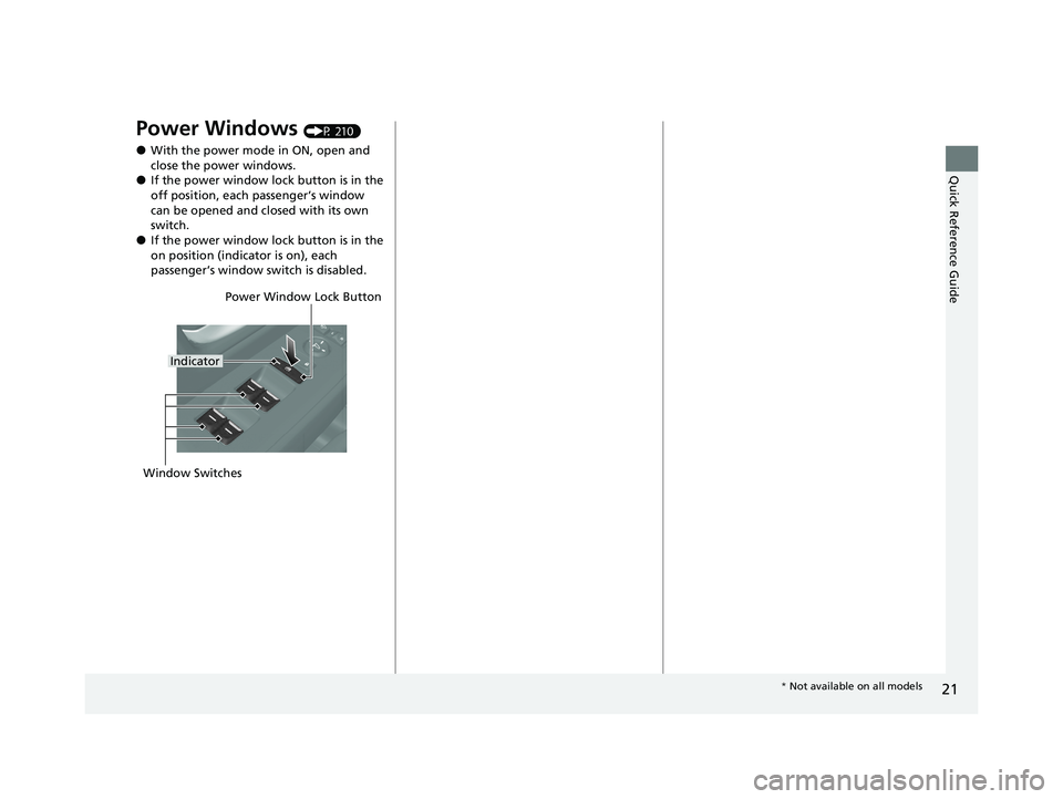HONDA PILOT 2023 Owners Manual 21
Quick Reference Guide
Power Windows (P 210)
●With the power mode in ON, open and
close the power windows.
●If the power window lock button is in the
off position, each passenger’s window
c HONDA PILOT 2023 Owners Manual 21
Quick Reference Guide
Power Windows (P 210)
●With the power mode in ON, open and
close the power windows.
●If the power window lock button is in the
off position, each passenger’s window
c