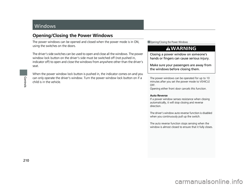 HONDA PILOT 2023 Owners Manual 210
Controls
Windows
Opening/Closing the Power Windows
The power windows can be opened and closed when the power mode is in ON,
using the switches on the doors.
The driver’s side switches can be us HONDA PILOT 2023 Owners Manual 210
Controls
Windows
Opening/Closing the Power Windows
The power windows can be opened and closed when the power mode is in ON,
using the switches on the doors.
The driver’s side switches can be us