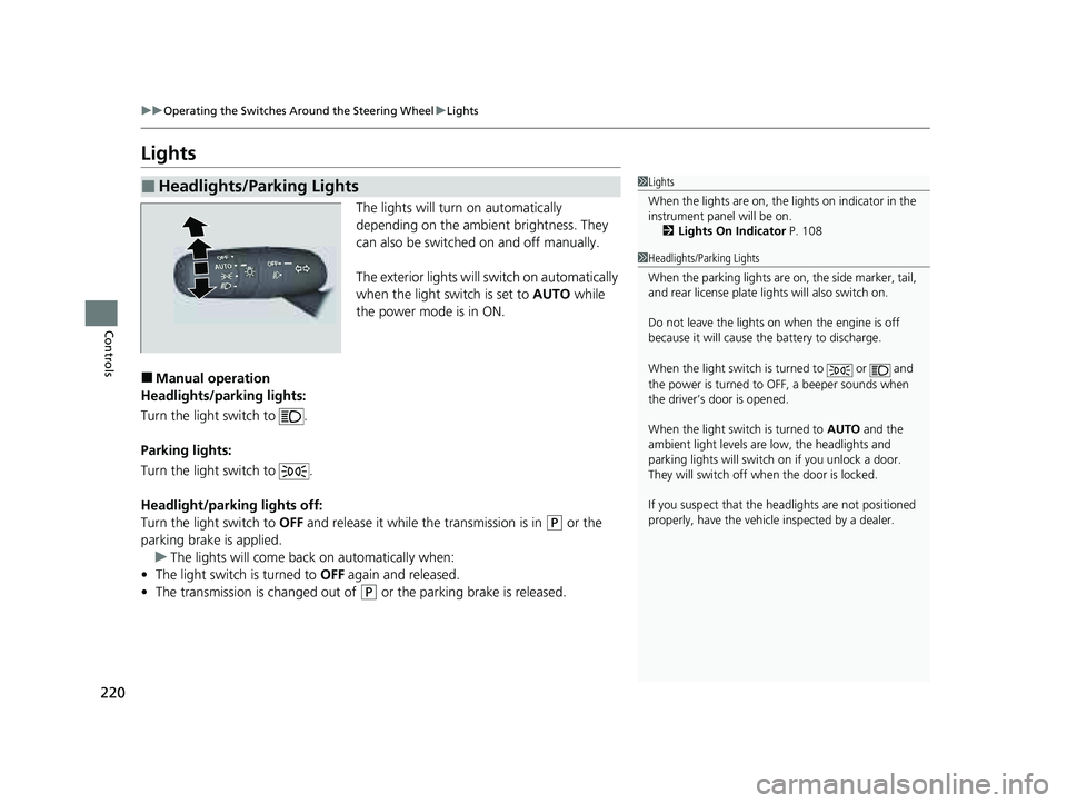 HONDA PILOT 2023 Owners Manual 220
uuOperating the Switches Around the Steering Wheel uLights
Controls
Lights
The lights will turn on automatically
depending on the ambient brightness. They
can also be switched on and off manuall HONDA PILOT 2023 Owners Manual 220
uuOperating the Switches Around the Steering Wheel uLights
Controls
Lights
The lights will turn on automatically
depending on the ambient brightness. They
can also be switched on and off manuall