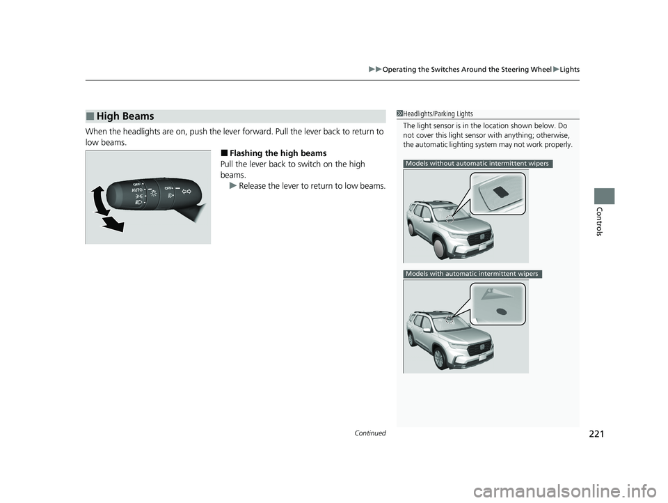 HONDA PILOT 2023 Owners Manual Continued221
uuOperating the Switches Around the Steering Wheel uLights
Controls
When the headlights are on, push the lever forward. Pull the lever back to return to
low beams.
■Flashing the high HONDA PILOT 2023 Owners Manual Continued221
uuOperating the Switches Around the Steering Wheel uLights
Controls
When the headlights are on, push the lever forward. Pull the lever back to return to
low beams.
■Flashing the high