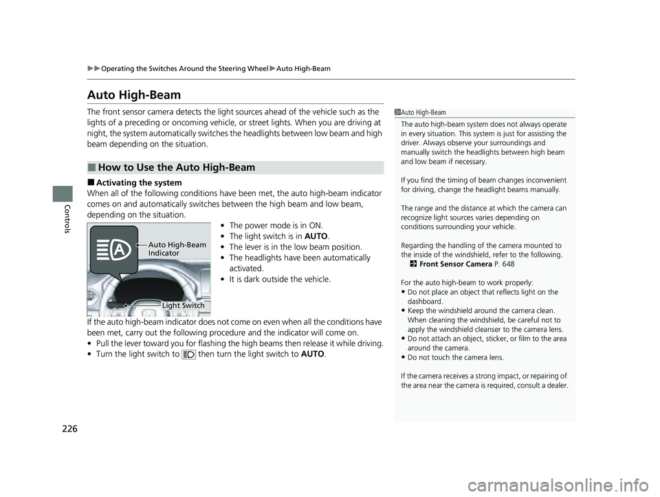 HONDA PILOT 2023 Owners Manual 226
uuOperating the Switches Around the Steering Wheel uAuto High-Beam
Controls
Auto High-Beam
The front sensor camera detects the light sources ahead of the vehicle such as the
lights of a precedin HONDA PILOT 2023 Owners Manual 226
uuOperating the Switches Around the Steering Wheel uAuto High-Beam
Controls
Auto High-Beam
The front sensor camera detects the light sources ahead of the vehicle such as the
lights of a precedin