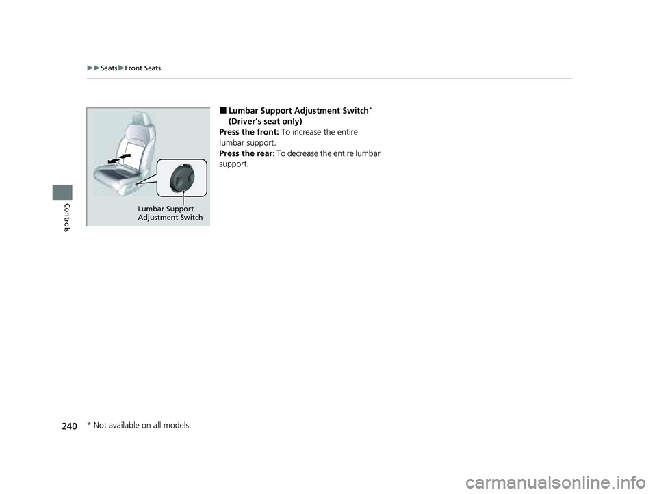 HONDA PILOT 2023 Owners Manual 240
uuSeats uFront Seats
Controls
■Lumbar Support Ad justment Switch*
(Driver’s seat only)
Press the front: To increase the entire
lumbar support.
Press the rear: To decrease the entire lumbar HONDA PILOT 2023 Owners Manual 240
uuSeats uFront Seats
Controls
■Lumbar Support Ad justment Switch*
(Driver’s seat only)
Press the front: To increase the entire
lumbar support.
Press the rear: To decrease the entire lumbar