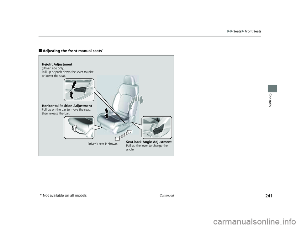 HONDA PILOT 2023 Owners Manual 241
uuSeats uFront Seats
Continued
Controls
■Adjusting the front manual seats*
Horizontal Position AdjustmentPull up on the bar to move the seat,
then release the bar.
Driver’s seat is shown.
Sea HONDA PILOT 2023 Owners Manual 241
uuSeats uFront Seats
Continued
Controls
■Adjusting the front manual seats*
Horizontal Position AdjustmentPull up on the bar to move the seat,
then release the bar.
Driver’s seat is shown.
Sea