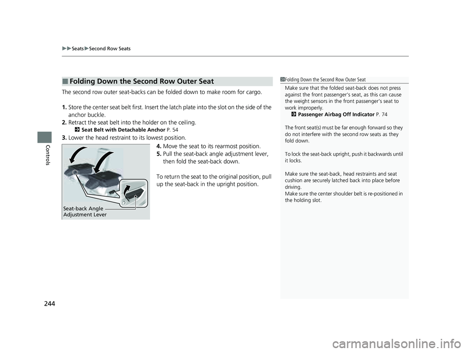 HONDA PILOT 2023  Owners Manual uuSeats uSecond Row Seats
244
Controls
The second row outer seat-backs can be  folded down to make room for cargo.
1. Store the center seat belt first. Insert the la tch plate into the slot on the sid