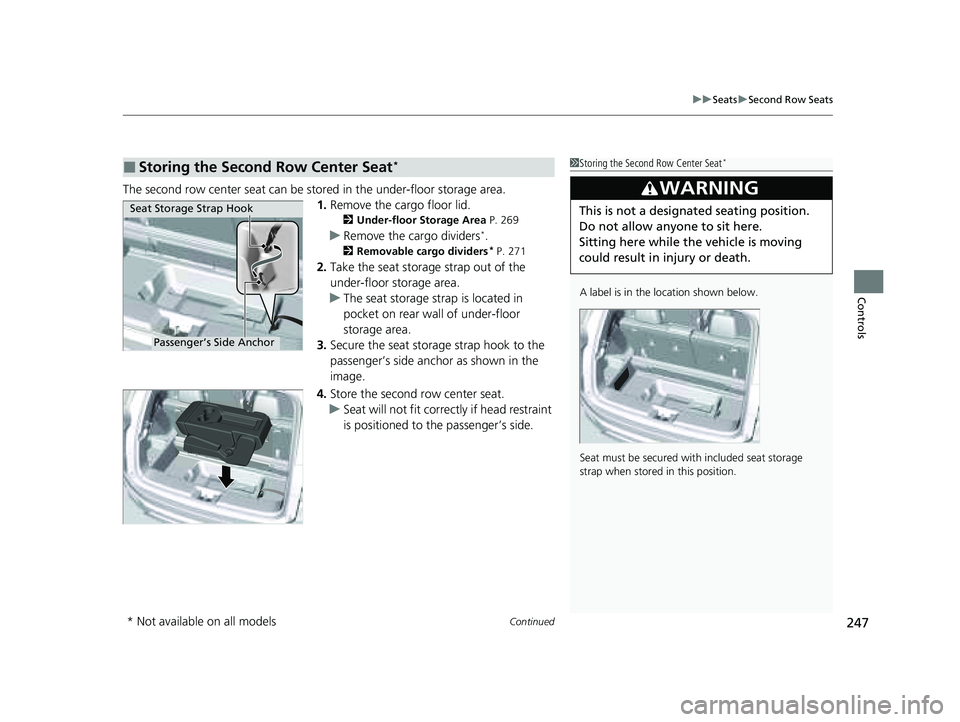 HONDA PILOT 2023 Owners Manual Continued247
uuSeats uSecond Row Seats
Controls
The second row center seat can be stored in the under-floor storage area.
1.Remove the cargo floor lid.
2 Under-floor Storage Area P. 269
uRemove the c HONDA PILOT 2023 Owners Manual Continued247
uuSeats uSecond Row Seats
Controls
The second row center seat can be stored in the under-floor storage area.
1.Remove the cargo floor lid.
2 Under-floor Storage Area P. 269
uRemove the c