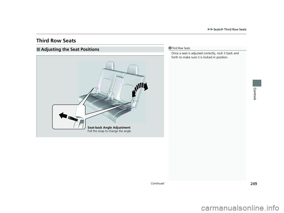 HONDA PILOT 2023 Owners Manual 249
uuSeats uThird Row Seats
Continued
Controls
Third Row Seats
■Adjusting the Seat Positions1Third Row Seats
Once a seat is adjusted co rrectly, rock it back and
forth to make sure it is locked in HONDA PILOT 2023 Owners Manual 249
uuSeats uThird Row Seats
Continued
Controls
Third Row Seats
■Adjusting the Seat Positions1Third Row Seats
Once a seat is adjusted co rrectly, rock it back and
forth to make sure it is locked in