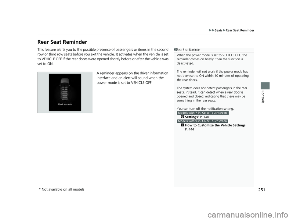 HONDA PILOT 2023  Owners Manual 251
uuSeats uRear Seat Reminder
Controls
Rear Seat Reminder
This feature alerts you to th e possible presence of passengers or items in the second 
row or third row seats before you exit the ve hicle.