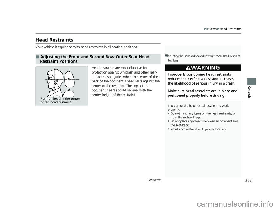 HONDA PILOT 2023  Owners Manual 253
uuSeats uHead Restraints
Continued
Controls
Head Restraints
Your vehicle is equipped with head restraints in all seating positions.
Head restraints are most effective for 
protection against whipl