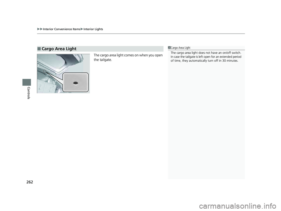 HONDA PILOT 2023  Owners Manual uuInterior Convenience Items uInterior Lights
262
Controls
The cargo area light comes on when you open 
the tailgate.
■Cargo Area Light1Cargo Area Light
The cargo area light does not  have an on/off