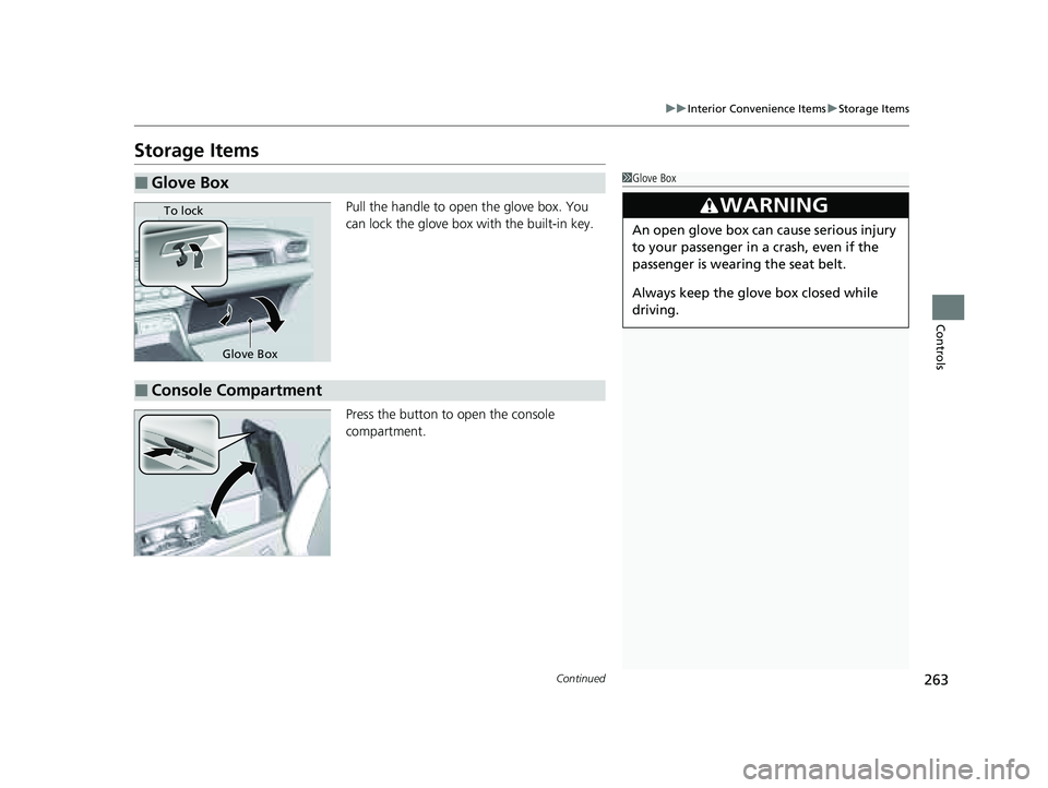HONDA PILOT 2023  Owners Manual 263
uuInterior Convenience Items uStorage Items
Continued
Controls
Storage Items
Pull the handle to open the glove box. You 
can lock the glove box with the built-in key.
Press the button to open the 