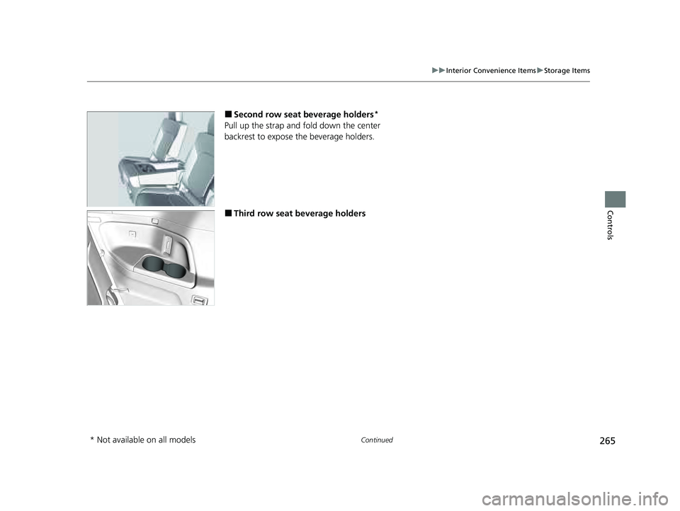 HONDA PILOT 2023  Owners Manual 265
uuInterior Convenience Items uStorage Items
Continued
Controls
■Second row seat beverage holders*
Pull up the strap and fold down the center 
backrest to expose the beverage holders.
■Third ro