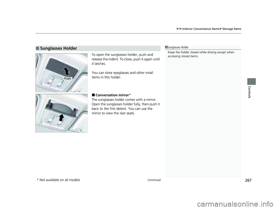 HONDA PILOT 2023  Owners Manual Continued267
uuInterior Convenience Items uStorage Items
Controls
To open the sunglasses holder, push and 
release the indent. To close, push it again until 
it latches.
You can store eyeglasses and o