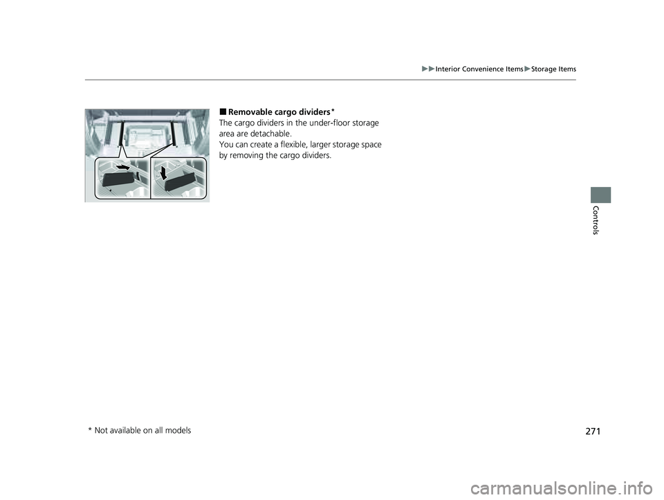 HONDA PILOT 2023  Owners Manual 271
uuInterior Convenience Items uStorage Items
Controls
■Removable cargo dividers*
The cargo dividers in the under-floor storage 
area are detachable.
You can create a flexible, larger storage spac