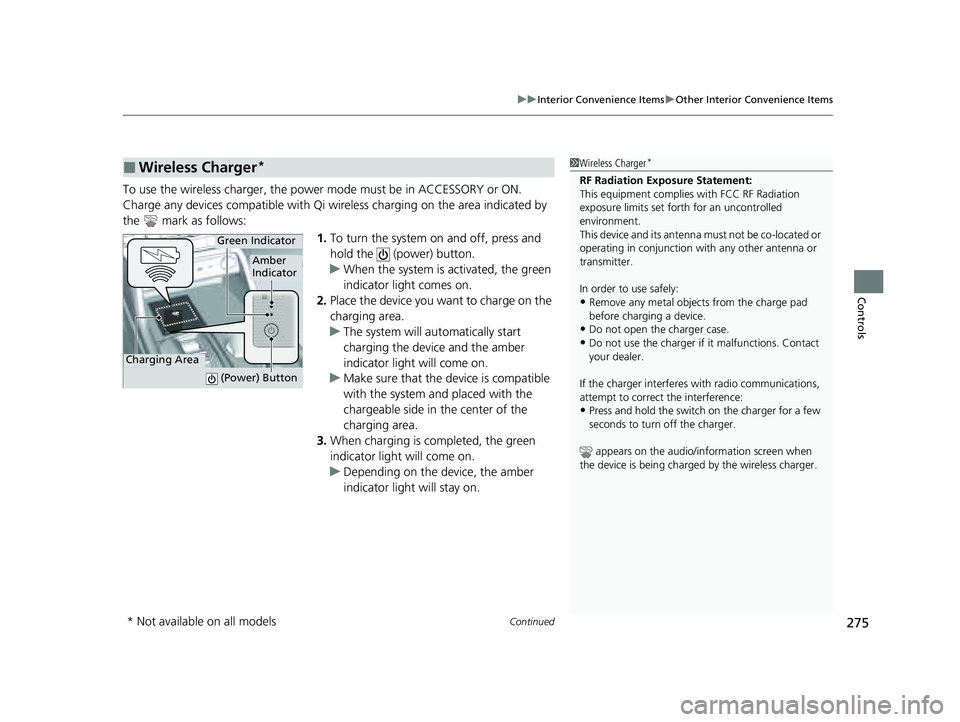HONDA PILOT 2023  Owners Manual Continued275
uuInterior Convenience Items uOther Interior Convenience Items
Controls
To use the wireless charger, the power  mode must be in ACCESSORY or ON.
Charge any devices compatible with Qi wi r
