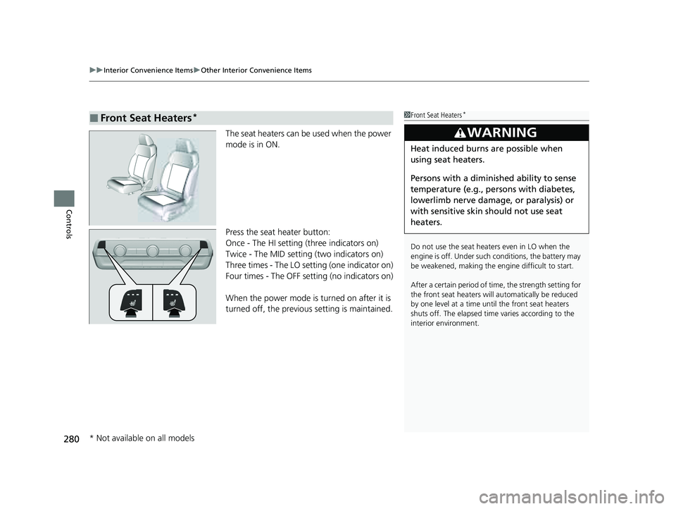 HONDA PILOT 2023  Owners Manual uuInterior Convenience Items uOther Interior Convenience Items
280
Controls
The seat heaters can be used when the power 
mode is in ON.
Press the seat heater button:
Once - The HI setting (three indic