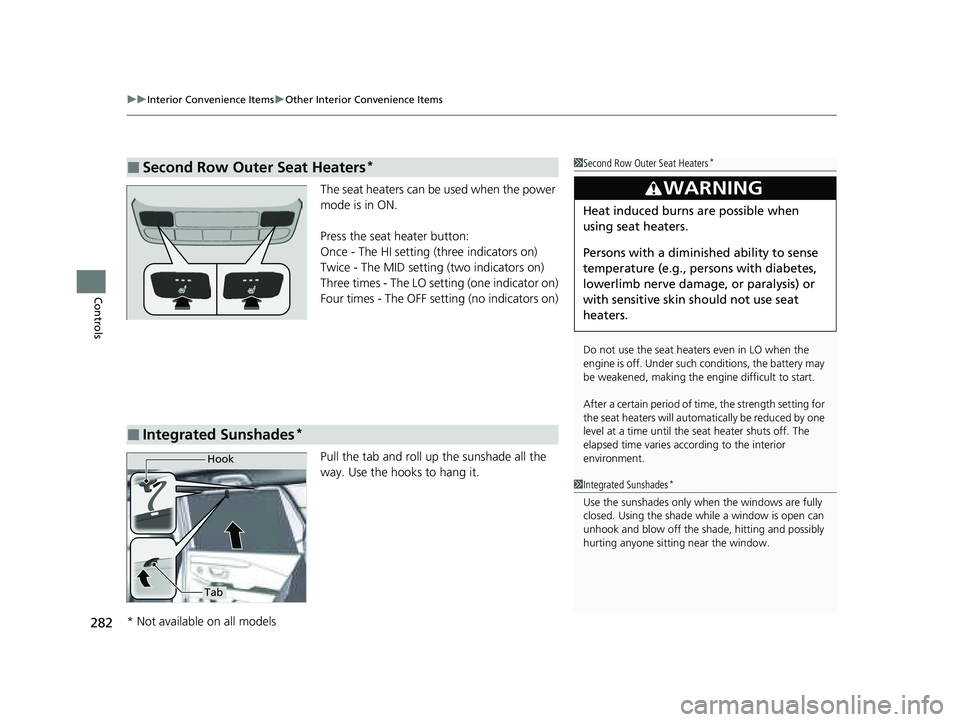 HONDA PILOT 2023  Owners Manual uuInterior Convenience Items uOther Interior Convenience Items
282
Controls
The seat heaters can be used when the power 
mode is in ON.
Press the seat heater button:
Once - The HI setting (three indic