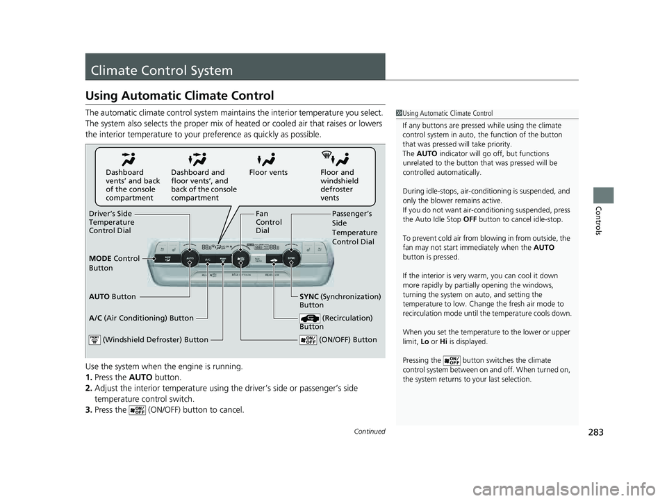 HONDA PILOT 2023 Owners Manual 283Continued
Controls
Climate Control System
Using Automatic Climate Control
The automatic climate control system maintains the interior temperature you select.
The system also selects the proper mix HONDA PILOT 2023 Owners Manual 283Continued
Controls
Climate Control System
Using Automatic Climate Control
The automatic climate control system maintains the interior temperature you select.
The system also selects the proper mix