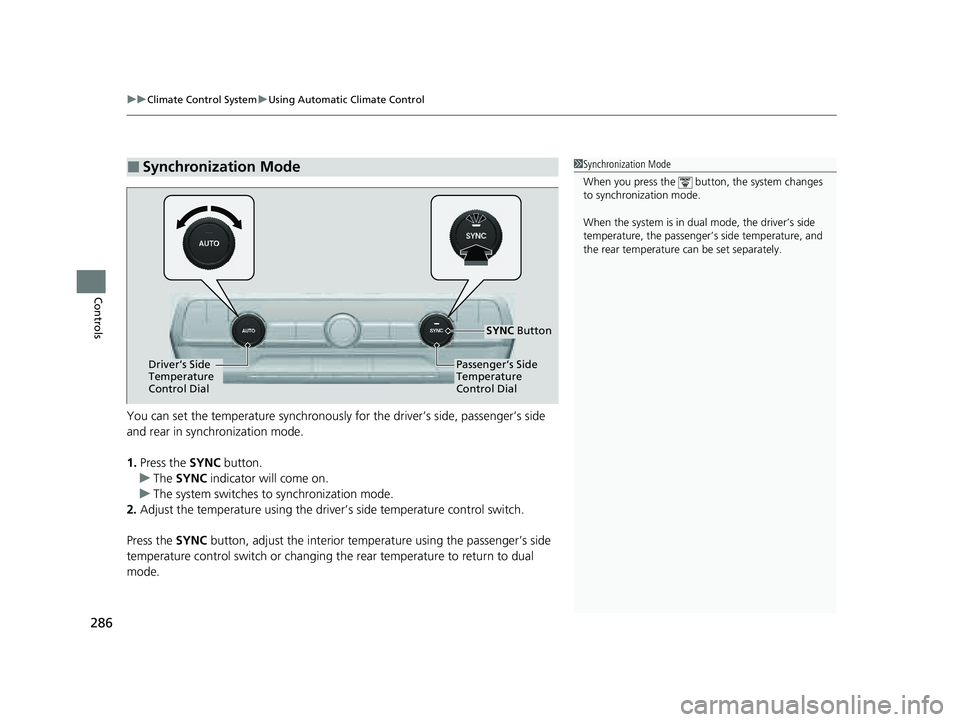 HONDA PILOT 2023  Owners Manual uuClimate Control System uUsing Automatic Climate Control
286
Controls
You can set the temperature synchronously for the driver’s side, passenger’s side 
and rear in synchronization mode.
1. Press