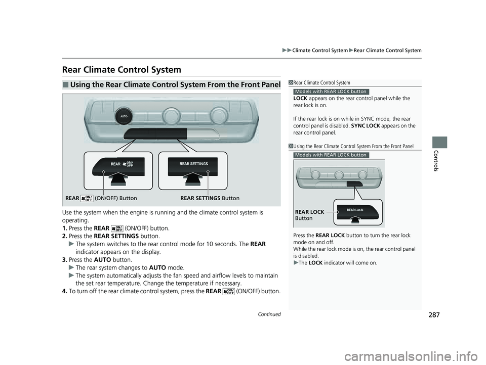 HONDA PILOT 2023  Owners Manual 287
uuClimate Control System uRear Climate Control System
Continued
Controls
Rear Climate Control System
Use the system when the engine is runni ng and the climate control system is 
operating.
1. Pre