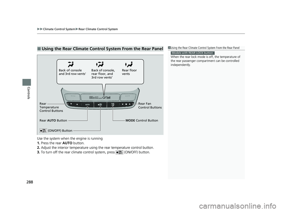 HONDA PILOT 2023  Owners Manual uuClimate Control System uRear Climate Control System
288
Controls
Use the system when the engine is running
1. Press the rear  AUTO button.
2. Adjust the interior temperature using  the rear temperat