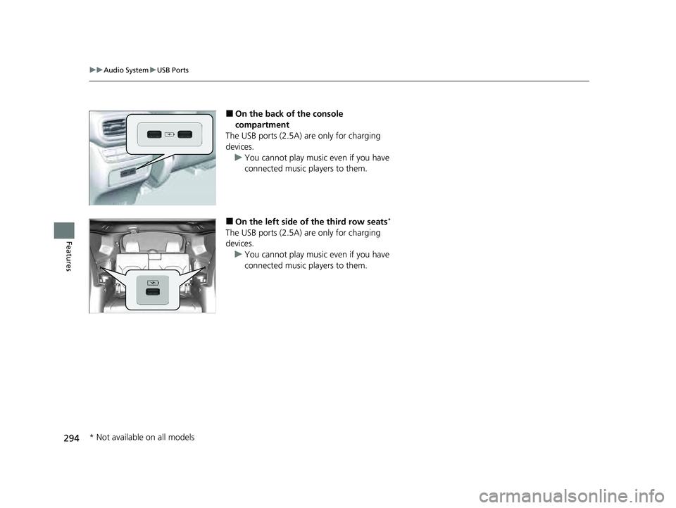 HONDA PILOT 2023  Owners Manual 294
uuAudio System uUSB Ports
Features
■On the back of the console 
compartment
The USB ports (2.5A) are only for charging 
devices.
u You cannot play music even if you have 
connected music players