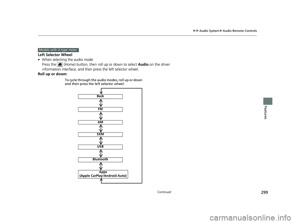 HONDA PILOT 2023  Owners Manual 299
uuAudio System uAudio Remote Controls
Continued
Features
Left Selector Wheel
• When selecting the audio mode
Press the   (Home) button, then  roll up or down to select Audio on the driver 
infor