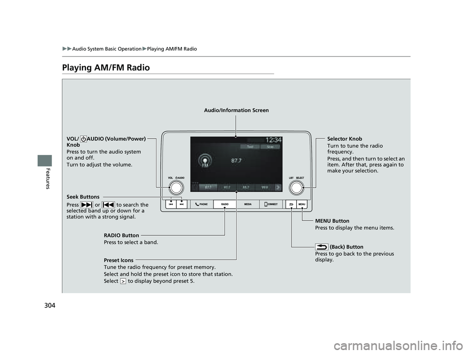 HONDA PILOT 2023 Owners Manual 304
uuAudio System Basic Operation uPlaying AM/FM Radio
Features
Playing AM/FM Radio
RADIO Button
Press to select a band.
(Back) Button
Press to go back to the previous
display.
Seek Buttons
Press HONDA PILOT 2023 Owners Manual 304
uuAudio System Basic Operation uPlaying AM/FM Radio
Features
Playing AM/FM Radio
RADIO Button
Press to select a band.
(Back) Button
Press to go back to the previous
display.
Seek Buttons
Press