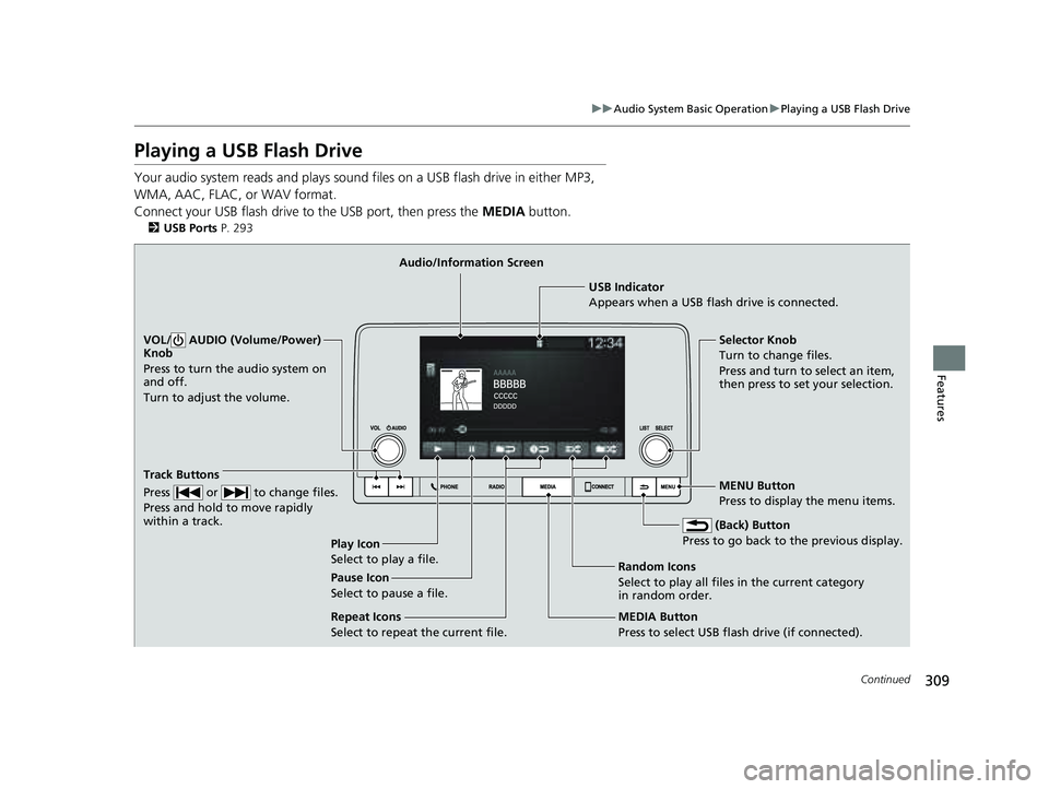 HONDA PILOT 2023 Owners Manual 309
uuAudio System Basic Operation uPlaying a USB Flash Drive
Continued
Features
Playing a USB Flash Drive
Your audio system reads and plays sound files on a USB flash drive in either MP3,
WMA, AAC, HONDA PILOT 2023 Owners Manual 309
uuAudio System Basic Operation uPlaying a USB Flash Drive
Continued
Features
Playing a USB Flash Drive
Your audio system reads and plays sound files on a USB flash drive in either MP3,
WMA, AAC,