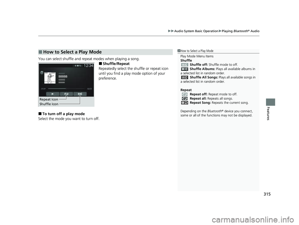 HONDA PILOT 2023  Owners Manual 315
uuAudio System Basic Operation uPlaying  Bluetooth ® Audio
Features
You can select shuffle and repeat modes when playing a song.
■Shuffle/Repeat
Repeatedly select the shuffle or repeat icon 
un