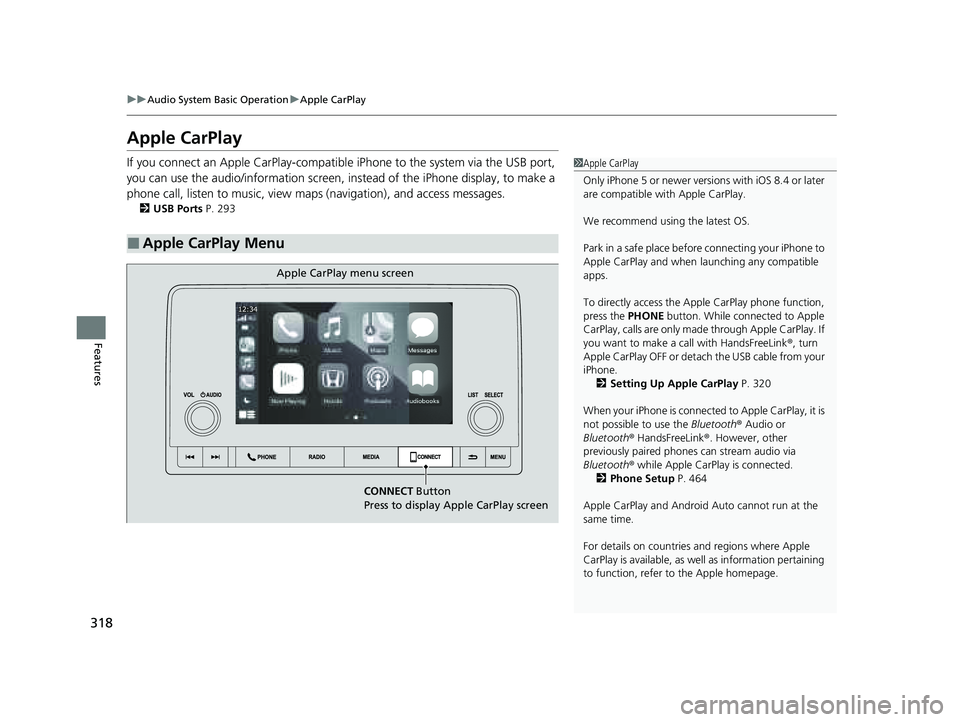 HONDA PILOT 2023 User Guide 318
uuAudio System Basic Operation uApple CarPlay
Features
Apple CarPlay
If you connect an Apple CarPlay-compatible iPhone to the system via the USB port,
you can use the audio/information screen, i HONDA PILOT 2023 User Guide 318
uuAudio System Basic Operation uApple CarPlay
Features
Apple CarPlay
If you connect an Apple CarPlay-compatible iPhone to the system via the USB port,
you can use the audio/information screen, i