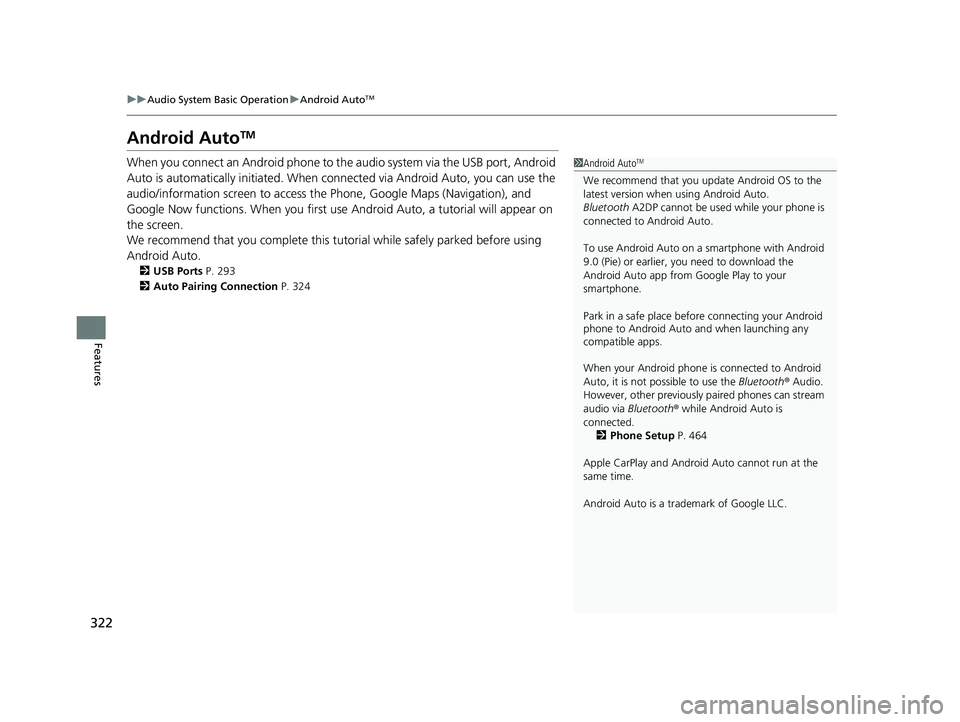 HONDA PILOT 2023  Owners Manual 322
uuAudio System Basic Operation uAndroid AutoTM
Features
Android AutoTM
When you connect an Android phone to the audio system via the USB port, Android 
Auto is automatically initia ted. When conne