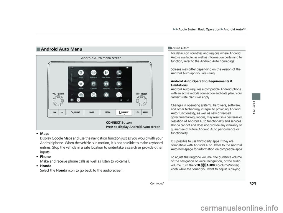 HONDA PILOT 2023 User Guide Continued323
uuAudio System Basic Operation uAndroid AutoTM
Features
• Maps
Display Google Maps and use the navigation function just as you would with your
Android phone. When the vehicle is in mot HONDA PILOT 2023 User Guide Continued323
uuAudio System Basic Operation uAndroid AutoTM
Features
• Maps
Display Google Maps and use the navigation function just as you would with your
Android phone. When the vehicle is in mot